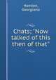 Chats; "Now talked of this & then of that", Hamlen, Georgiana 