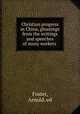 Christian progress in China, gleanings from the writings and speeches of many workers, Foster, Arnold. ed 