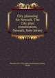 City planning for Newark. The City plan commission, Newark, New Jersey, Newark (N.J.) City plan commission,Grotta, David 