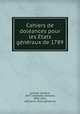 Cahiers de dole?ances pour les E?tats ge?ne?raux de 1789, Gustave Laurent 