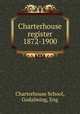 Charterhouse register 1872-1900, Charterhouse School, Godalming, Eng 