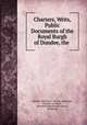 Charters, Writs, & Public Documents of the Royal Burgh of Dundee, the ., Dundee (Scotland ), Dundee (Scotland , Dundee, Scotland , Scottish burgh records society , Edinburgh 