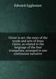 Christ in art: the story of the words and acts of Jesus Christ, as related in the language of the four evangelists, arranged in one continuous narrative, Edward Eggleston 
