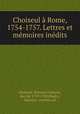 Choiseul a Rome, 1754-1757. Lettres et memoires inedits, Etienne-Franc?ois Choiseul 
