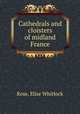 Cathedrals and cloisters of midland France, Rose, Elise Whitlock 