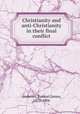 Christianity and anti-Christianity in their final conflict, Andrews, Samuel James, 1817-1906 