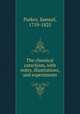 The chemical catechism, with notes, illustrations, and experiments, Parkes, Samuel, 1759-1825 