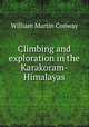 Climbing and exploration in the Karakoram-Himalayas, Conway William Martin 