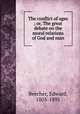 The conflict of ages ; or, The great debate on the moral relations of God and man, Beecher, Edward, 1803-1895 
