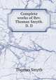 Complete works of Rev. Thomas Smyth. D. D, Thomas Smyth 