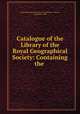 Catalogue of the Library of the Royal Geographical Society: Containing the ., Royal Geographical Society (Great Britain ). Library, Hugh Robert Mill 