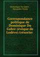 Correspondance politique de Dominique Du Gabre (eveque de Lodeve) tresorier ., Dominique Du Gabre , Alexandre Vitalis 