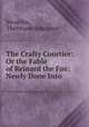 The Crafty Courtier: Or the Fable of Reinard the Fox: Newly Done Into ., Nivardus, Hartmann Schopper 