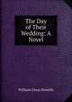 The Day of Their Wedding: A Novel, William Dean Howells 