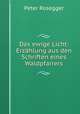 Das ewige Licht: Erzahlung aus den Schriften eines Waldpfarrers, P. Rosegger 