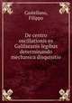 De centro oscillationis ex Galilaeanis legibus determinando mechanica disquisitio, Castellano, Filippo 