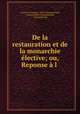 De la restauration et de la monarchie elective; ou, Reponse a l ., vicomte de Francois Rene Chateaubriand 