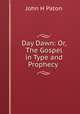 Day Dawn: Or, The Gospel in Type and Prophecy ., John H. Paton 