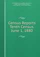 Census Reports Tenth Census. June 1, 1880, United States Census Office. 10th Census , 1880, Charles Williams Seaton, Henry Gannett, Francis Amasa Walker 