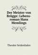 Der Meister von Brgge. Lebens-roman Hans Memlings, Theodor Seidenfaden 