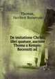 De imitatione Christi, libri quatuor, auctore Thoma a Kempis: Recensiti ad ., Thomas, Heribert Rosweyde 