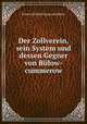 Der Zollverein, sein System und dessen Gegner von Bulow-cummerow, Ernst Gottfried Georg von Bulow 