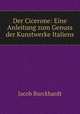 Der Cicerone: Eine Anleitung zum Genuss der Kunstwerke Italiens., Jacob Burckhardt 