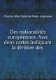 Des nationalites europeennes. Avec deux cartes indiquant la division des ., Charles Marc Rene de Voyer Argenson 
