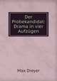 Der Probekandidat: Drama in vier Aufzugen, Max Dreyer 