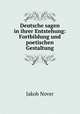 Deutsche sagen in ihrer Entstehung: Fortbildung und poetischen Gestaltung, Jakob Nover 