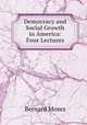 Democracy and Social Growth in America: Four Lectures, Bernard Moses 