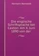 Die englische Schriftsprache bei Caxton: Am 4. Juni 1890 von der ., Hermann Romstedt 
