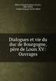 Dialogues et vie du duc de Bourgogne, pere de Louis XV: Ouvrages, Claude Francois Xavier Millot 
