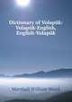 Dictionary of Volapuk: Volapuk-English, English-Volapuk, Marshall William Wood 