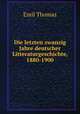 Die letzten zwanzig Jahre deutscher Litteraturgeschichte, 1880-1900, Emil Thomas 