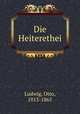 Die Heiterethei, Ludwig, Otto, 1813-1865 