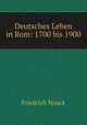 Deutsches Leben in Rom: 1700 bis 1900, Friedrich Noack 
