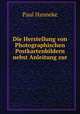 Die Herstellung von Photographischen Postkartenbildern nebst Anleitung zur ., Paul Hanneke 