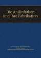 Die Anilinfarben und ihre Fabrikation, Karl Heumann 
