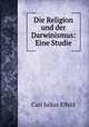 Die Religion und der Darwinismus: Eine Studie, Carl Julius Elfeld 