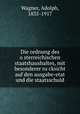 Die ordnung des o?sterreichischen staatshaushaltes, mit besonderer ru?cksicht auf den ausgabe-etat und die staatsschuld, Wagner, Adolph, 1835-1917 