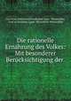Die rationelle Ernahrung des Volkes: Mit besonderer Berucksichtigung der ., Carl Ernst Armin Emil Ferdinand Lippe -Weissenfeld, Graf zu Arminius Lippe -Biesterfeld-Weissenfeld 