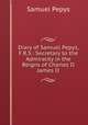 Diary of Samuel Pepys, F.R.S.: Secretary to the Admirality in the Reigns of Charles II & James II., Samuel Pepys 