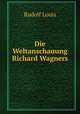 Die Weltanschauung Richard Wagners, Rudolf Louis 