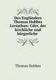Des Englanders Thomas Hobbes Leviathan: Cder, der kirchliche und burgerliche ., Hobbes Thomas 