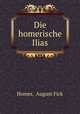 Die homerische Ilias, Homer, August Fick 