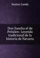 Don Sancho el de Penalen: Leyenda tradicional de la historia de Navarra, Santos Landa 