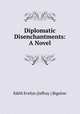 Diplomatic Disenchantments: A Novel, Edith Evelyn (Jaffray ) Bigelow 