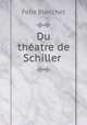 Du theatre de Schiller ., Felix Blanchet 