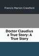 Doctor Claudius a True Story: A True Story, Crawford, F. Marion 